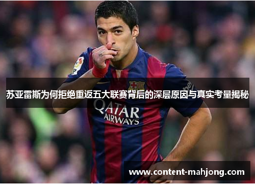 苏亚雷斯为何拒绝重返五大联赛背后的深层原因与真实考量揭秘