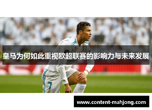 皇马为何如此重视欧超联赛的影响力与未来发展