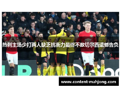 热刺主场少打两人缺乏抗衡力最终不敌切尔西遗憾告负